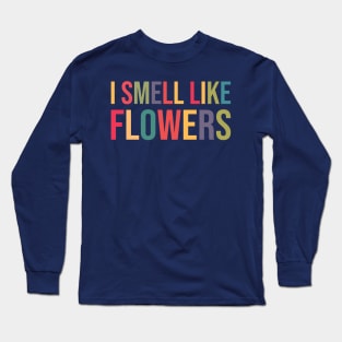 I Smell Like Flowers II Long Sleeve T-Shirt